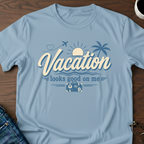 Vacation Looks Good On Me T-Shirt
