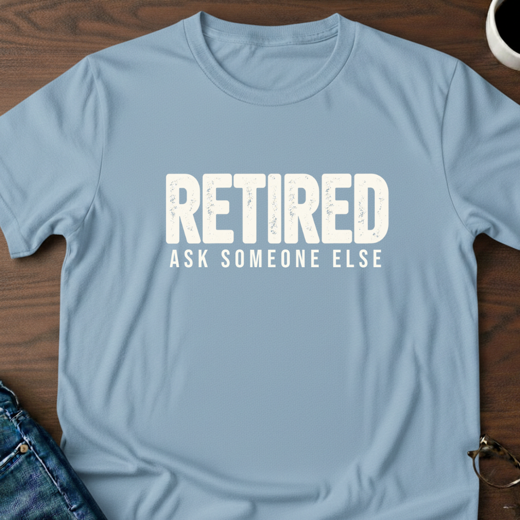 Retired - Ask Someone Else T-Shirt