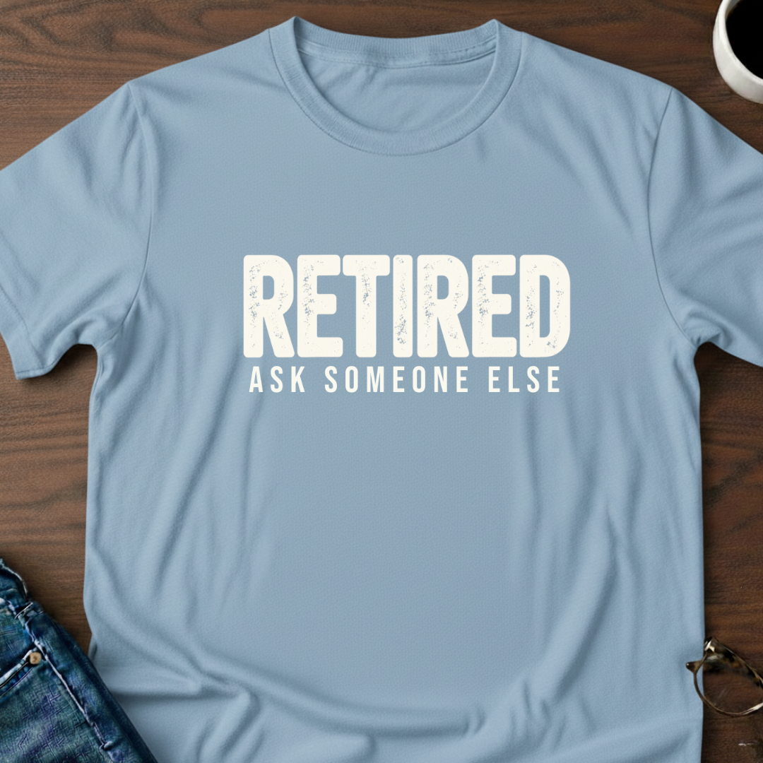 Retired - Ask Someone Else T-Shirt