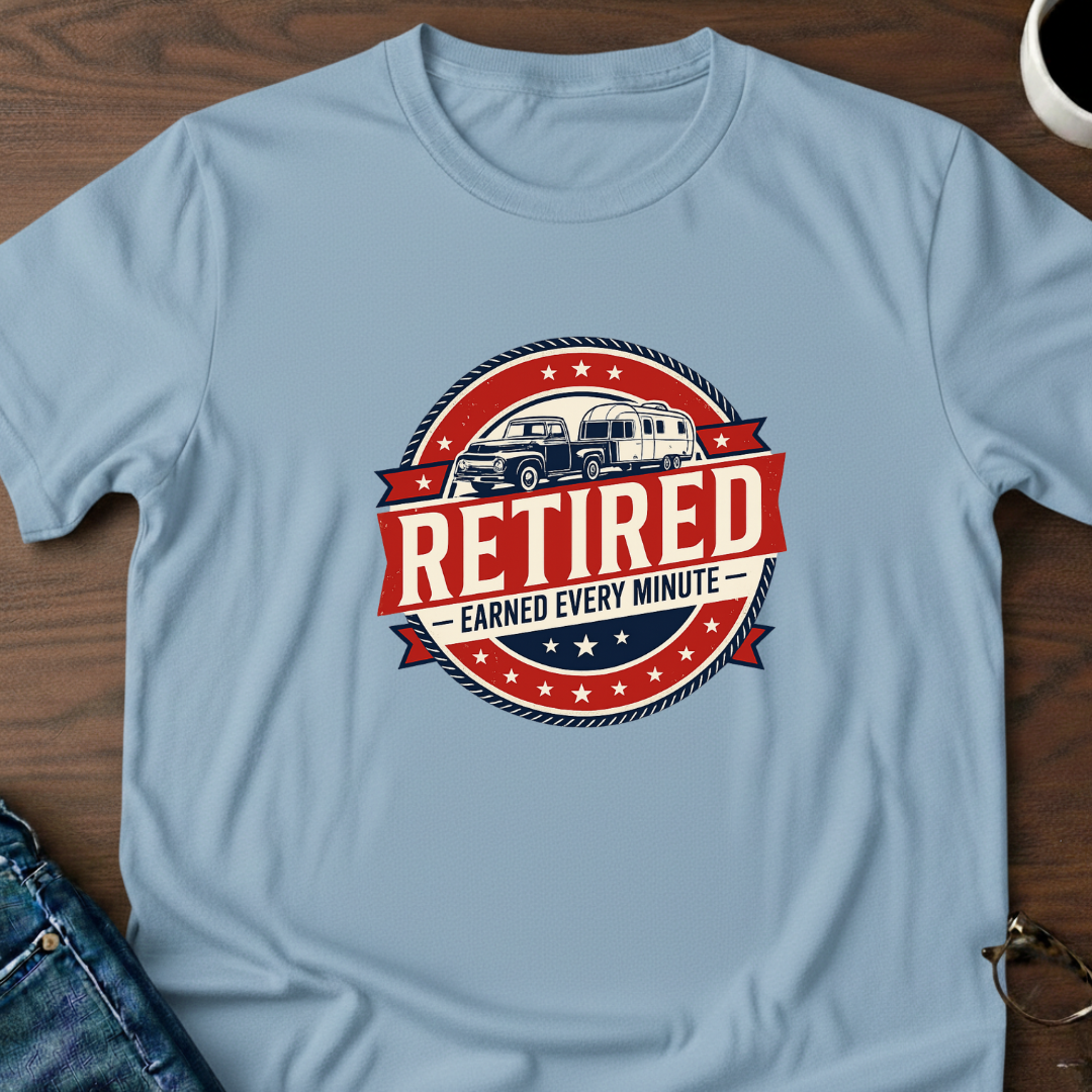 Retired - Earned Every Minute T-Shirt