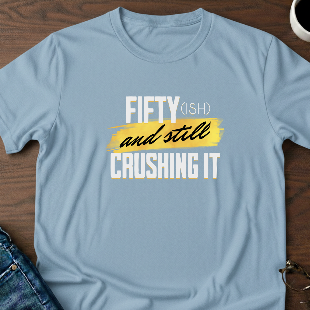 Fifty-ish and Still Crushing It T-Shirt
