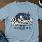 Retirement Looks Good On Me T-Shirt