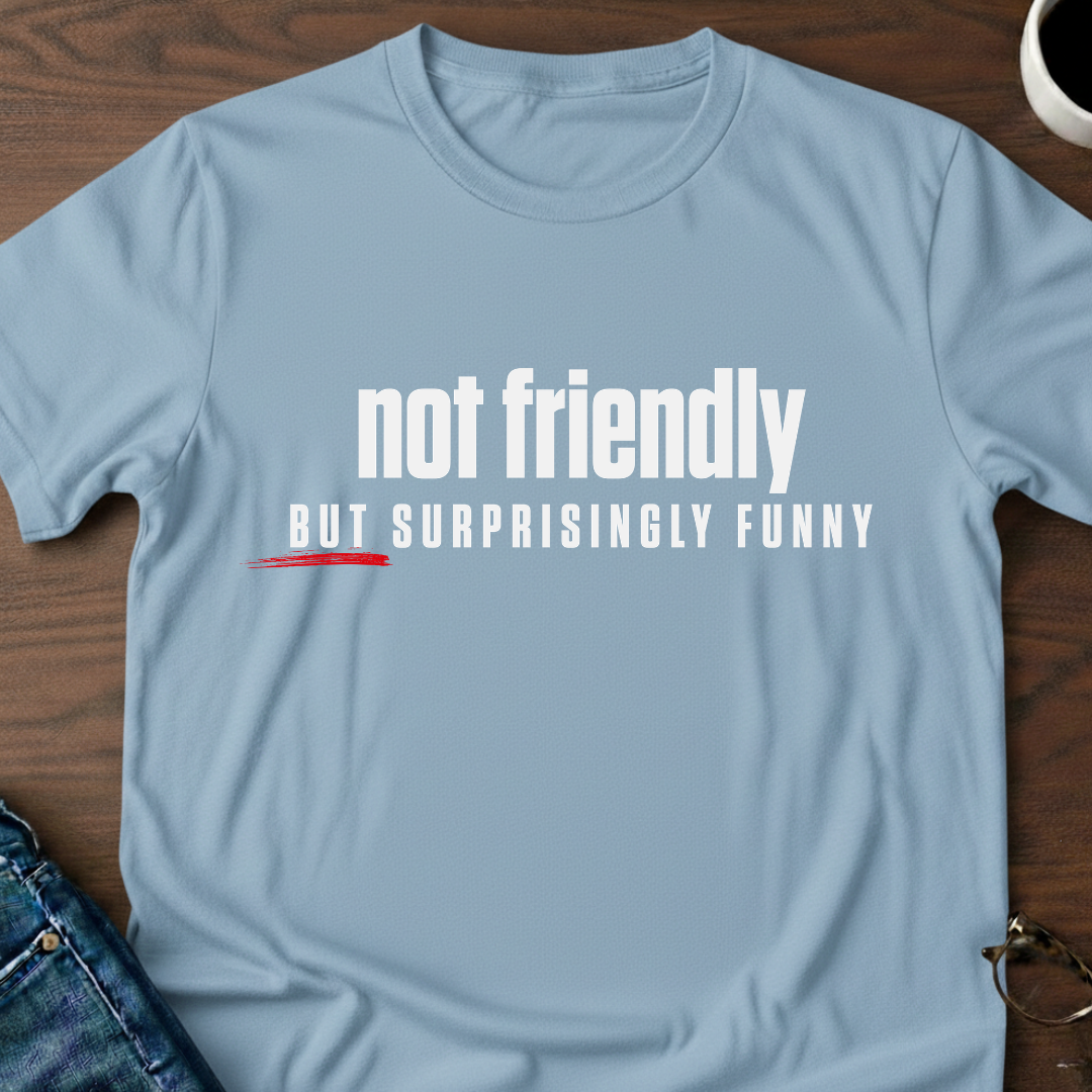 Not Friendly, But Surprisingly Funny T-Shirt