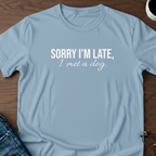 Sorry I'm Late, I Met A Dog T-Shirt