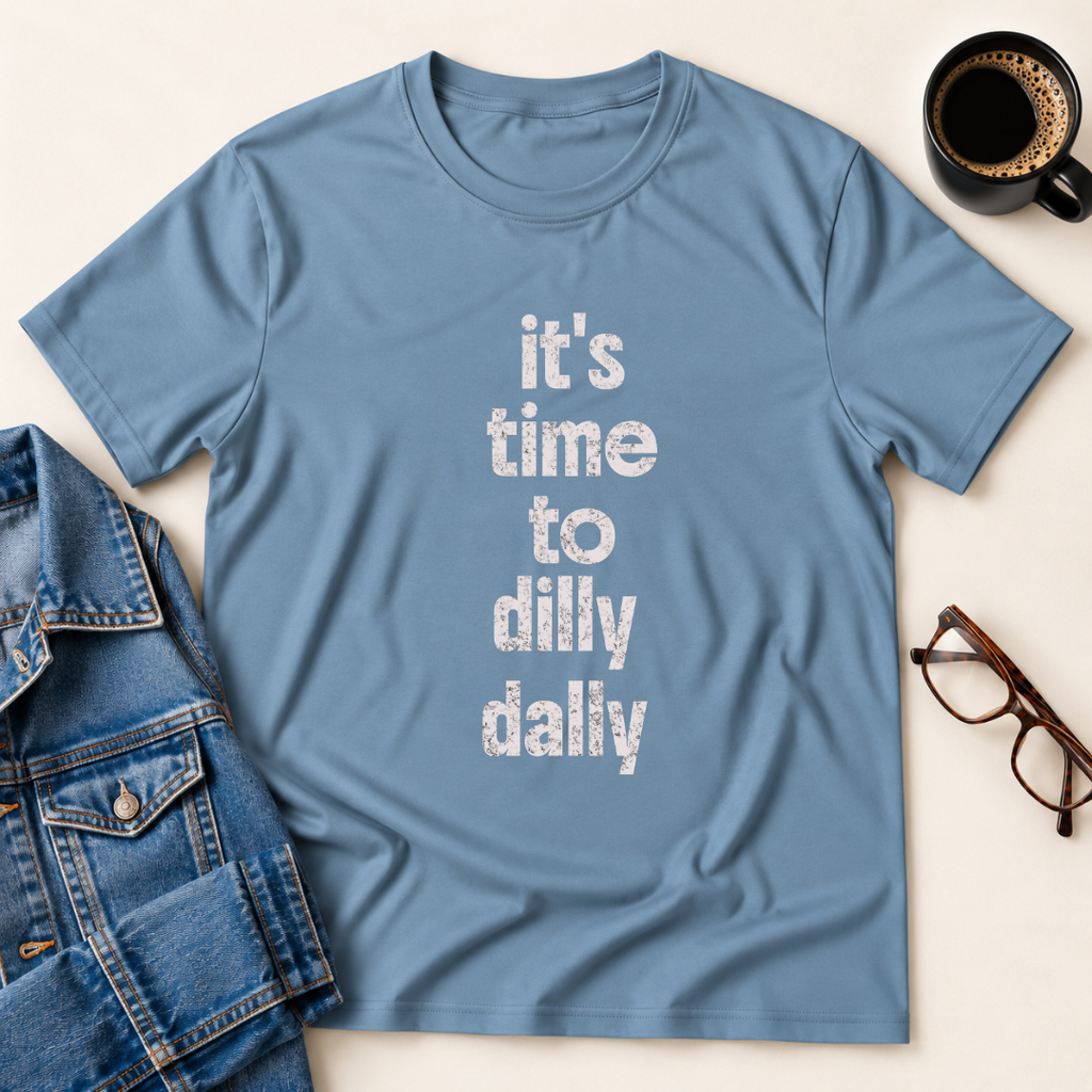 It's Time To Dilly Dally T-Shirt