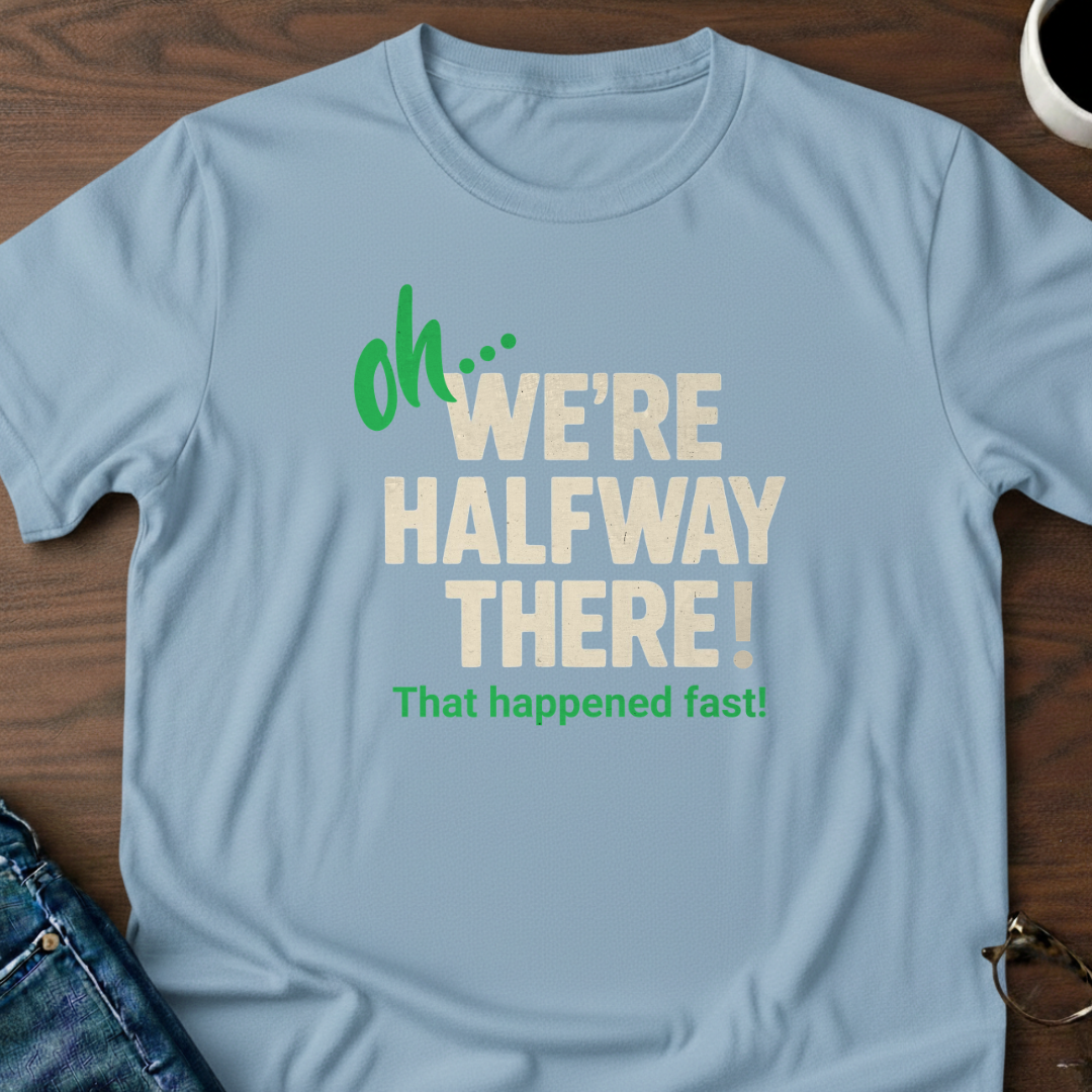 Oh, We're Halfway There T-Shirt