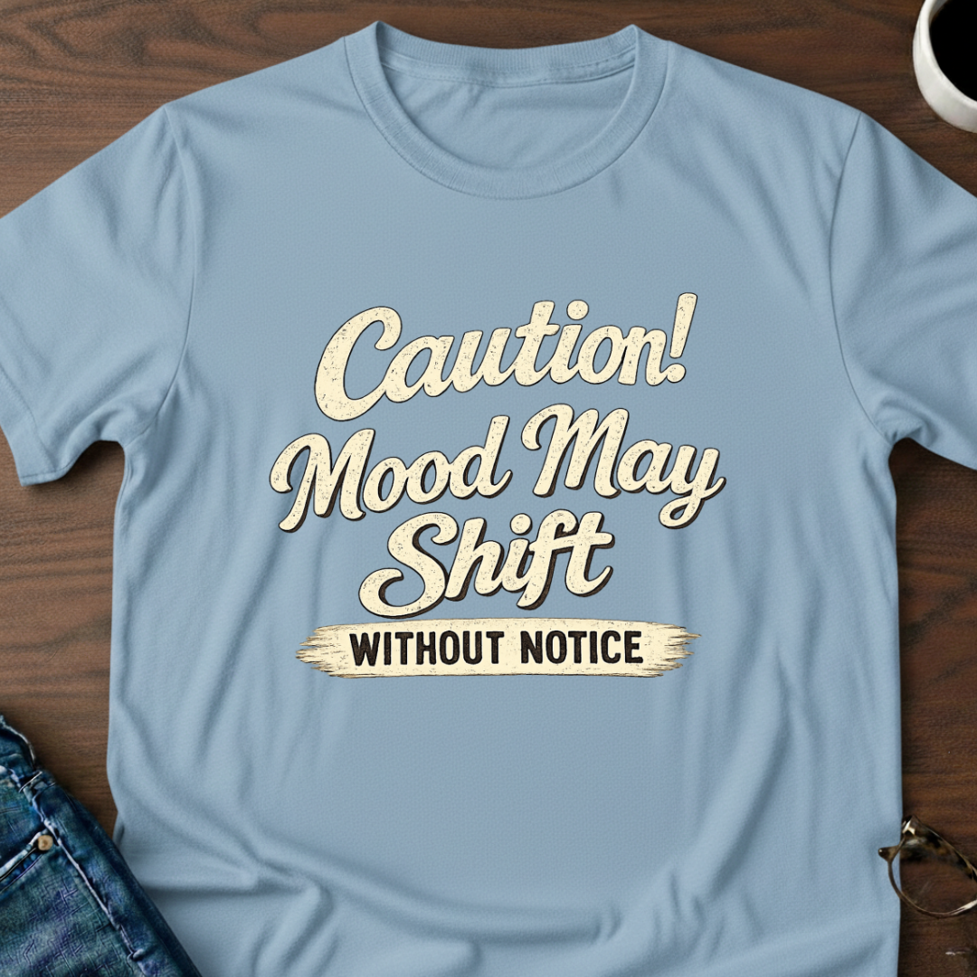 Caution! Mood May Shift Without Notice - T-Shirt