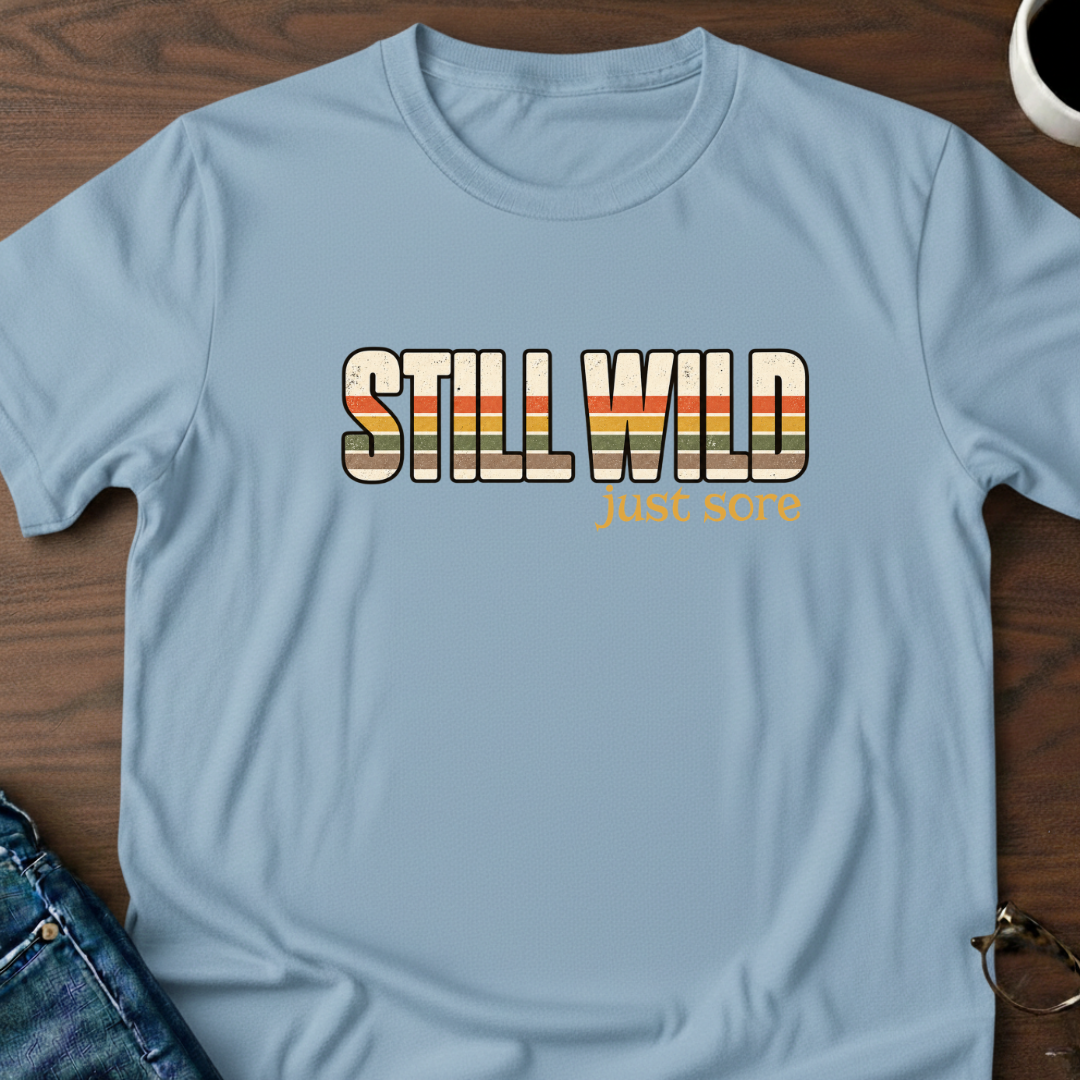 Still Wild - Just Sore T-Shirt