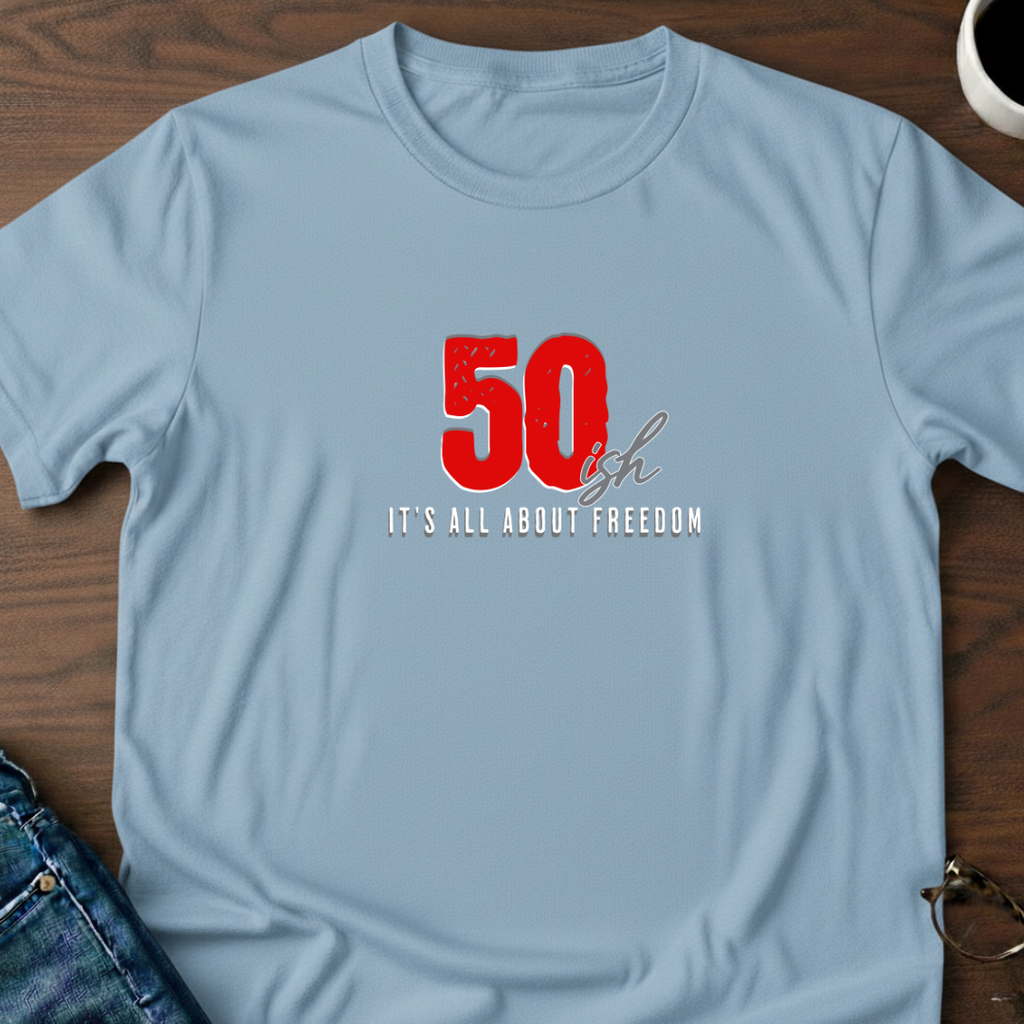 50ish - It's All About Freedom T-Shirt