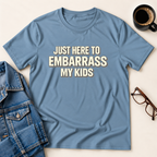 Just Here To Embarrass My Kids T-Shirt