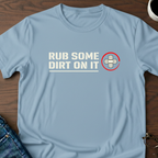 Rub Some Dirt On It T-Shirt