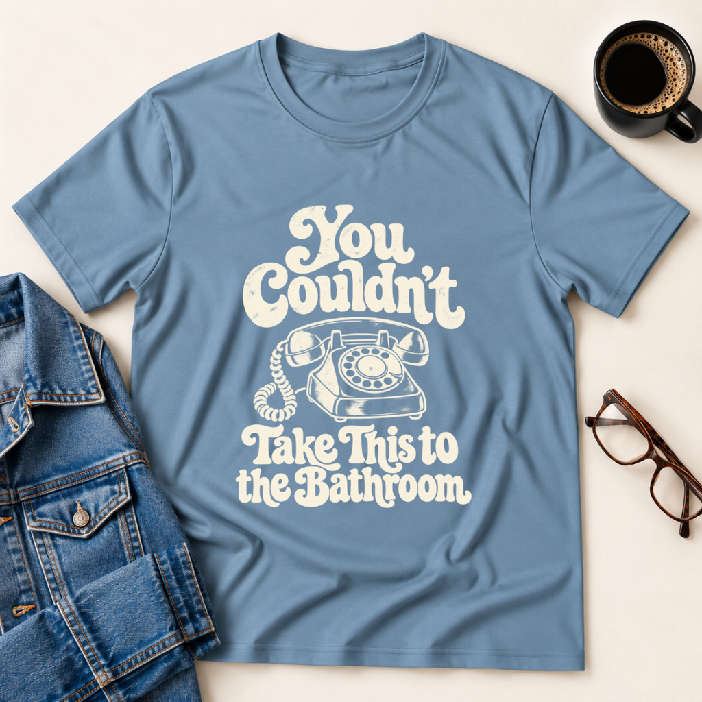 You Couldn't Take This To The Bathroom T-Shirt