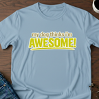 My Dog Thinks I'm Awesome T-Shirt