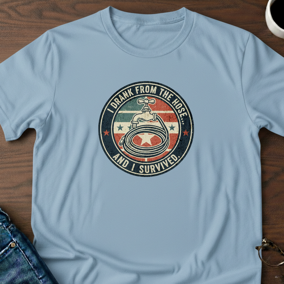 I Drank From The Hose & Survived T-Shirt