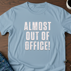 Almost Out Of Office T-Shirt