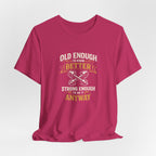 Old Enough To Know Better T-Shirt