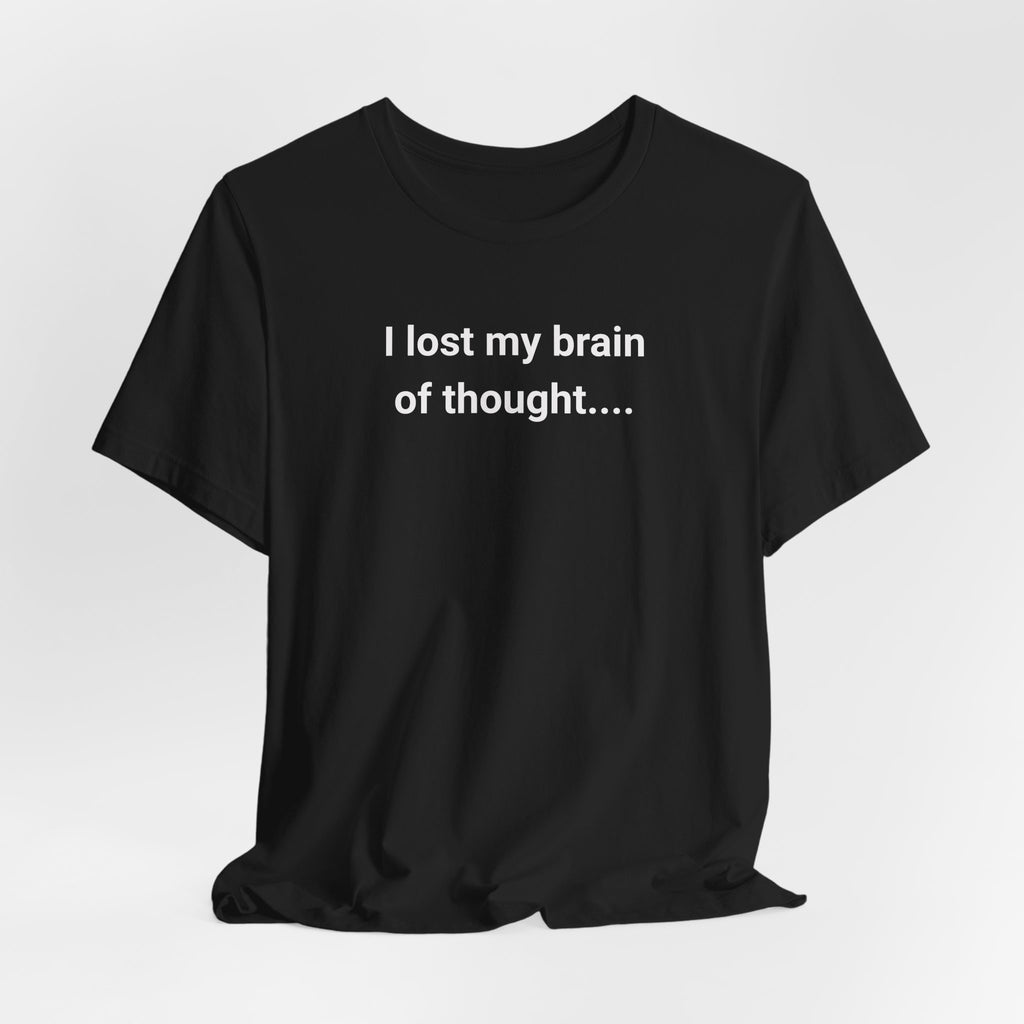 I Lost My Brain Of Thought T-Shirt