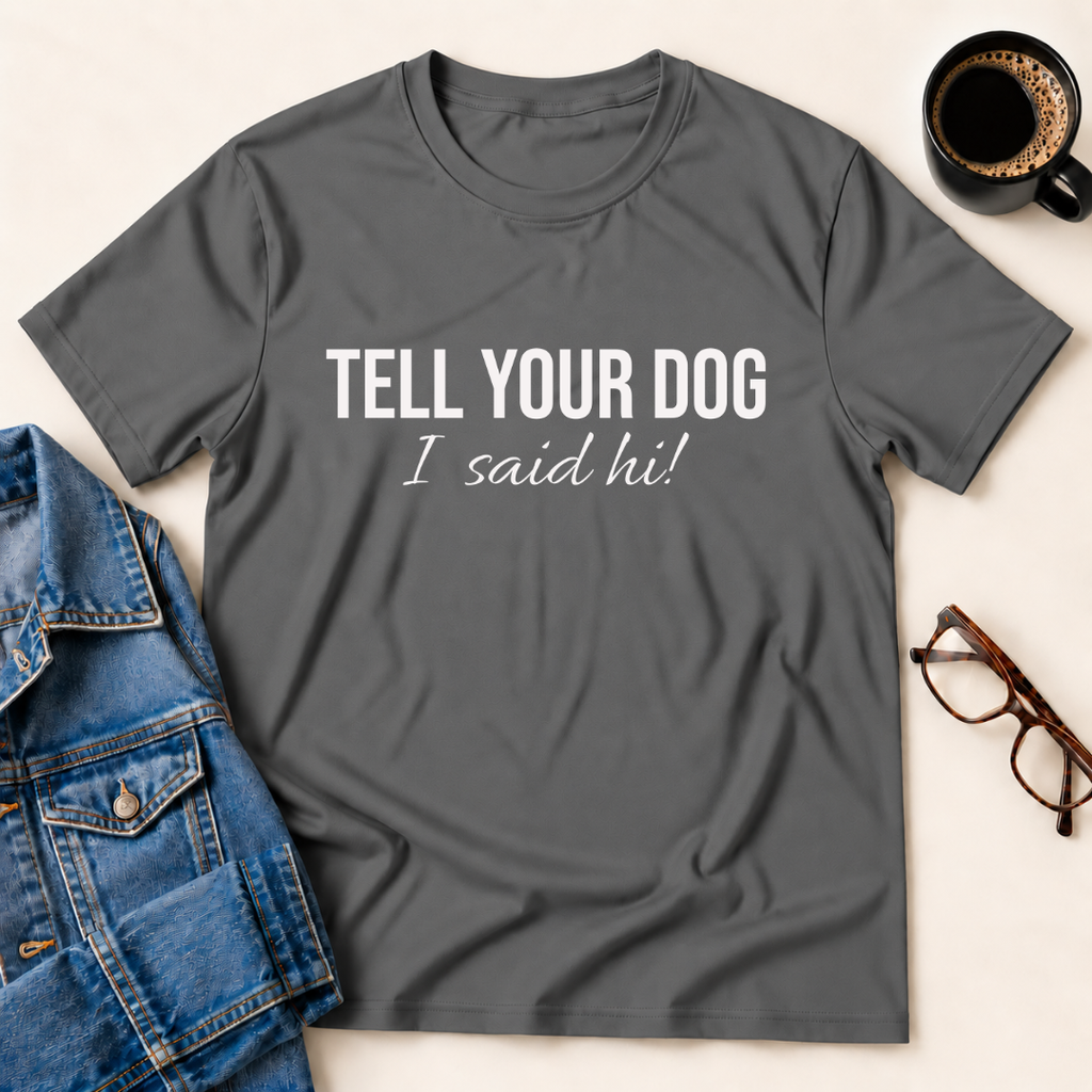 Tell Your Dog I Said Hi!  T-Shirt