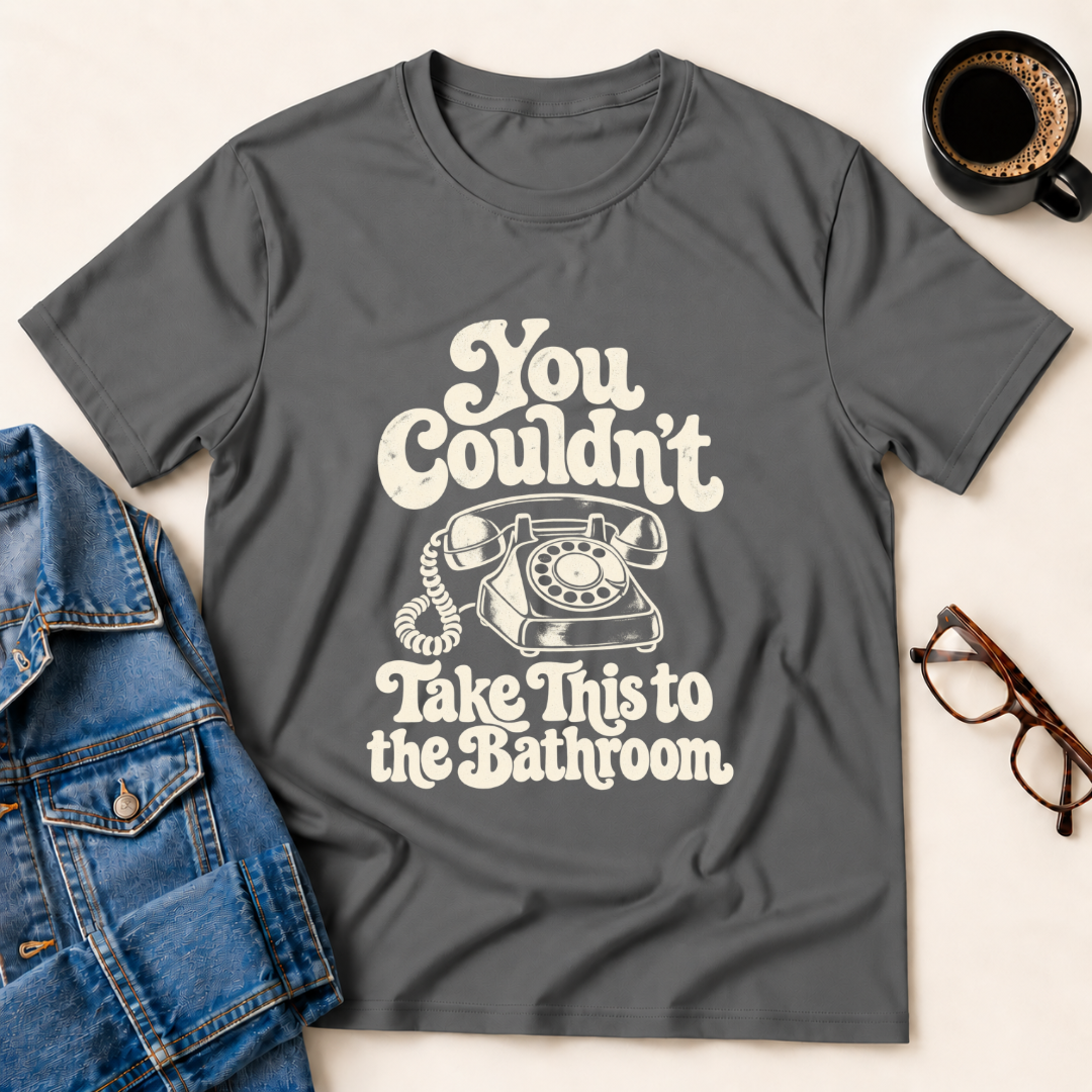 You Couldn't Take This To The Bathroom T-Shirt