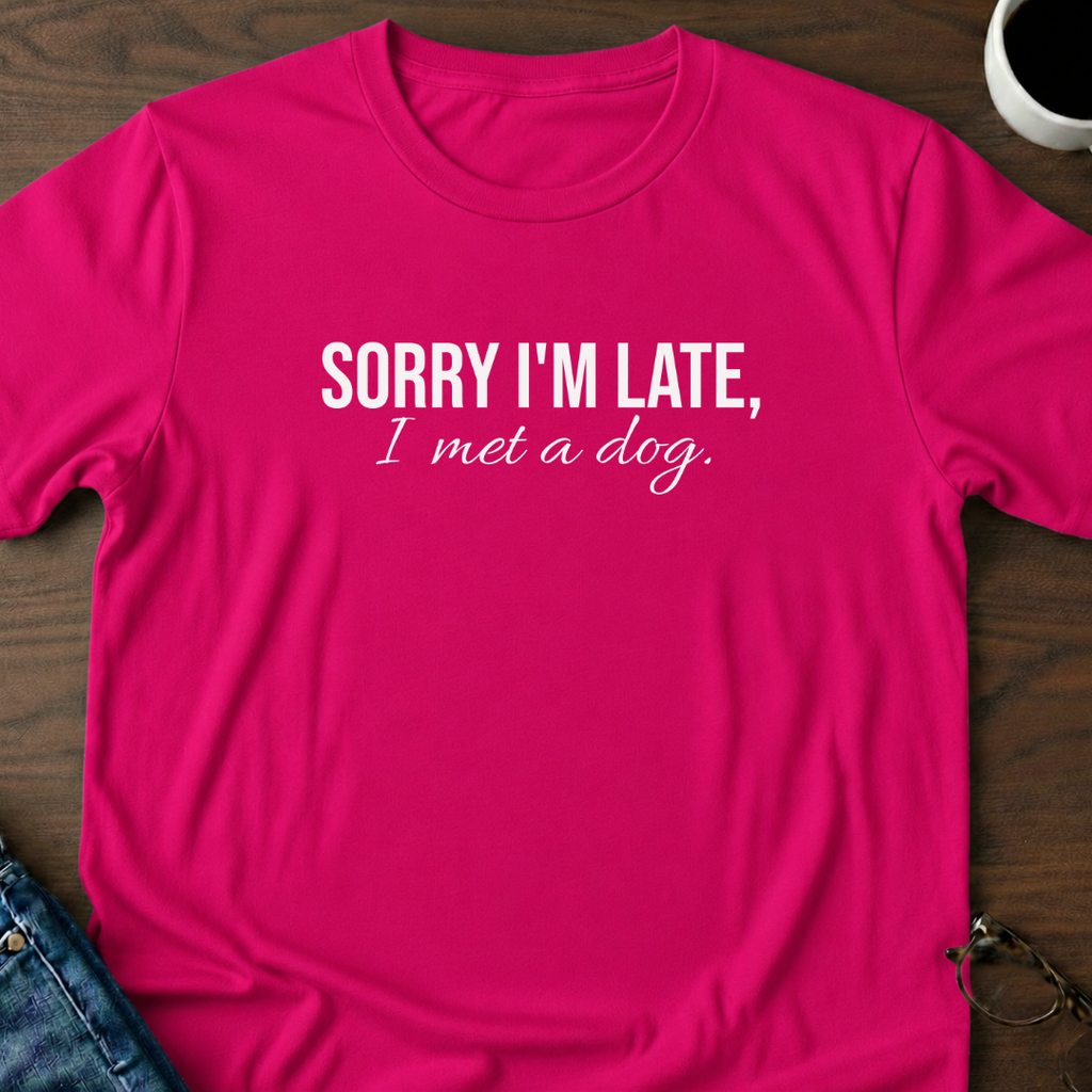 Sorry I'm Late, I Met A Dog T-Shirt