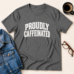 Proudly Caffeinated T-Shirt