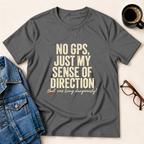 No GPS, Just My Sense Of Direction T-Shirt