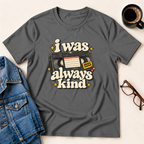 I Was Always Kind T-Shirt
