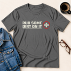 Rub Some Dirt On It T-Shirt
