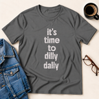 It's Time To Dilly Dally T-Shirt