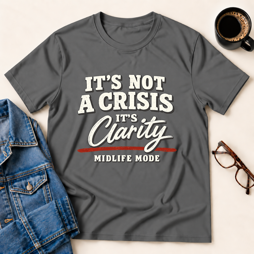 It's Not A Crisis, It's Clarity - Midlife Mode T-Shirt