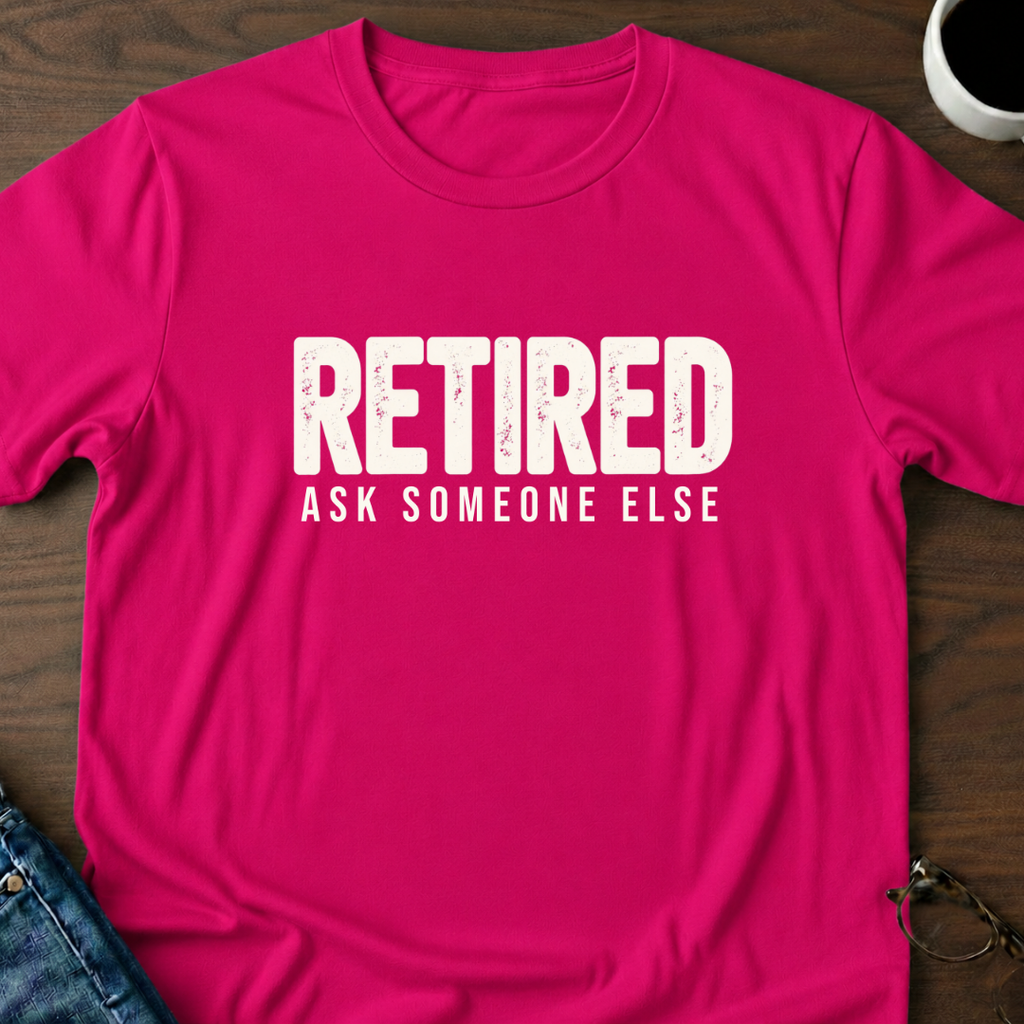 Retired - Ask Someone Else T-Shirt