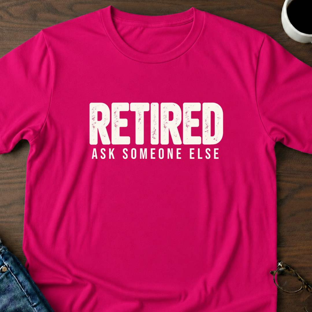 Retired - Ask Someone Else T-Shirt