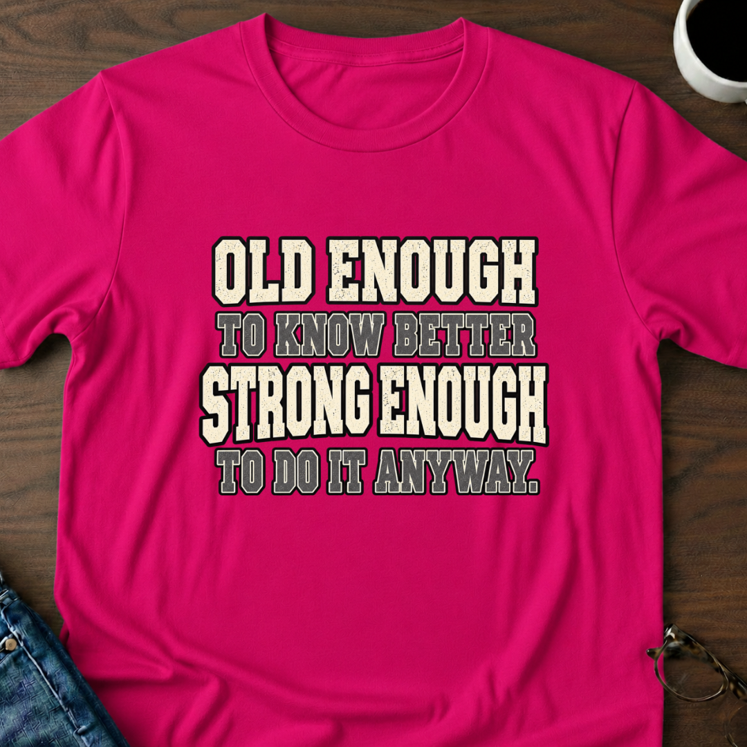 Old Enough To Know Better  T-Shirt