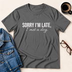 Sorry I'm Late, I Met A Dog T-Shirt
