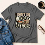 I Don't Do Mondays Anymore T-Shirt