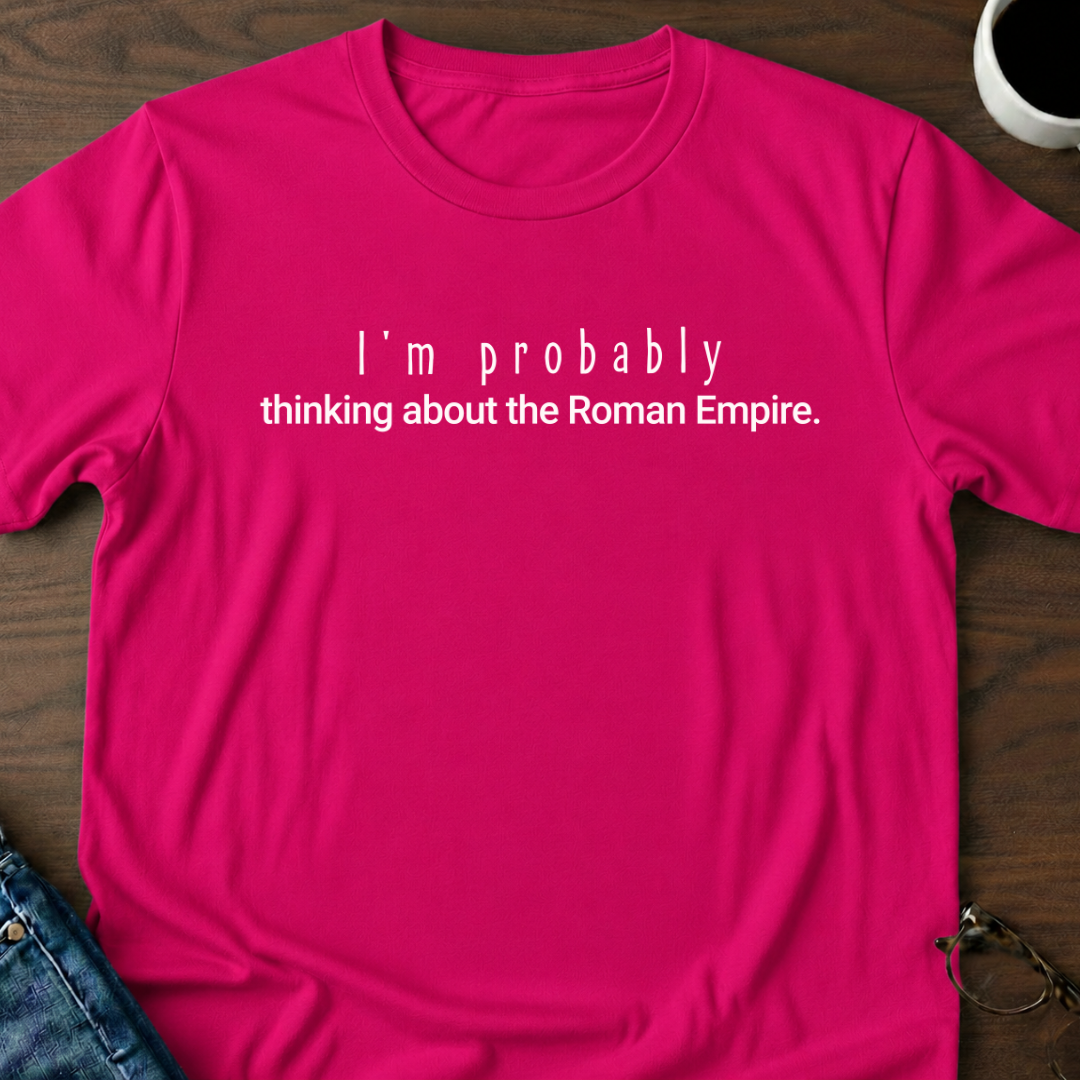 I'm Probably Thinking About The Roman Empire T-Shirt