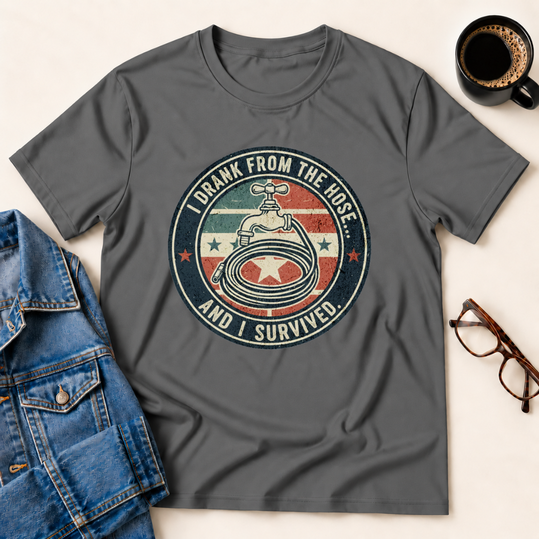 I Drank From The Hose & Survived T-Shirt