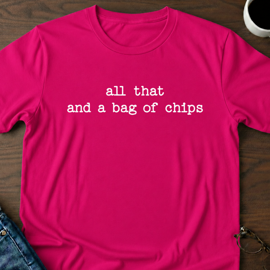 All That And A Bag Of Chips T-Shirt