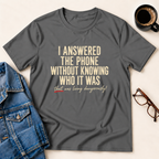 I Answered The Phone Without Knowing Who It Was T-Shirt