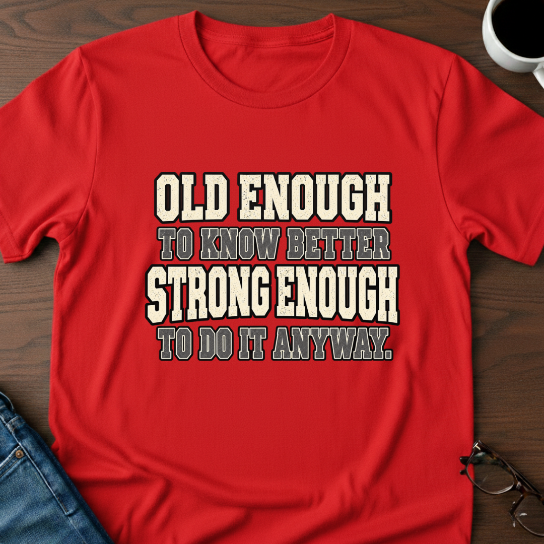 Old Enough To Know Better  T-Shirt