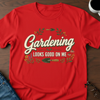 Gardening Looks Good On Me T-Shirt