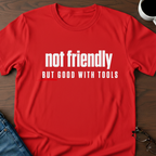 Not Friendly, But Good With Tools T-Shirt