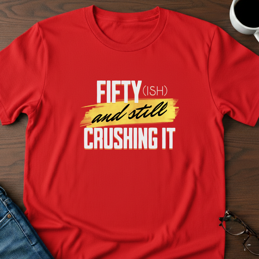 Fifty-ish and Still Crushing It T-Shirt