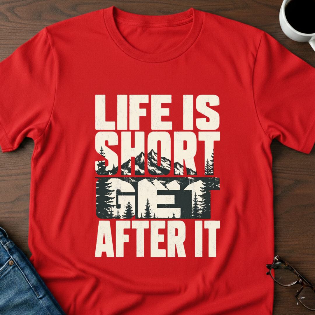 Life Is Short - Get After It T-Shirt