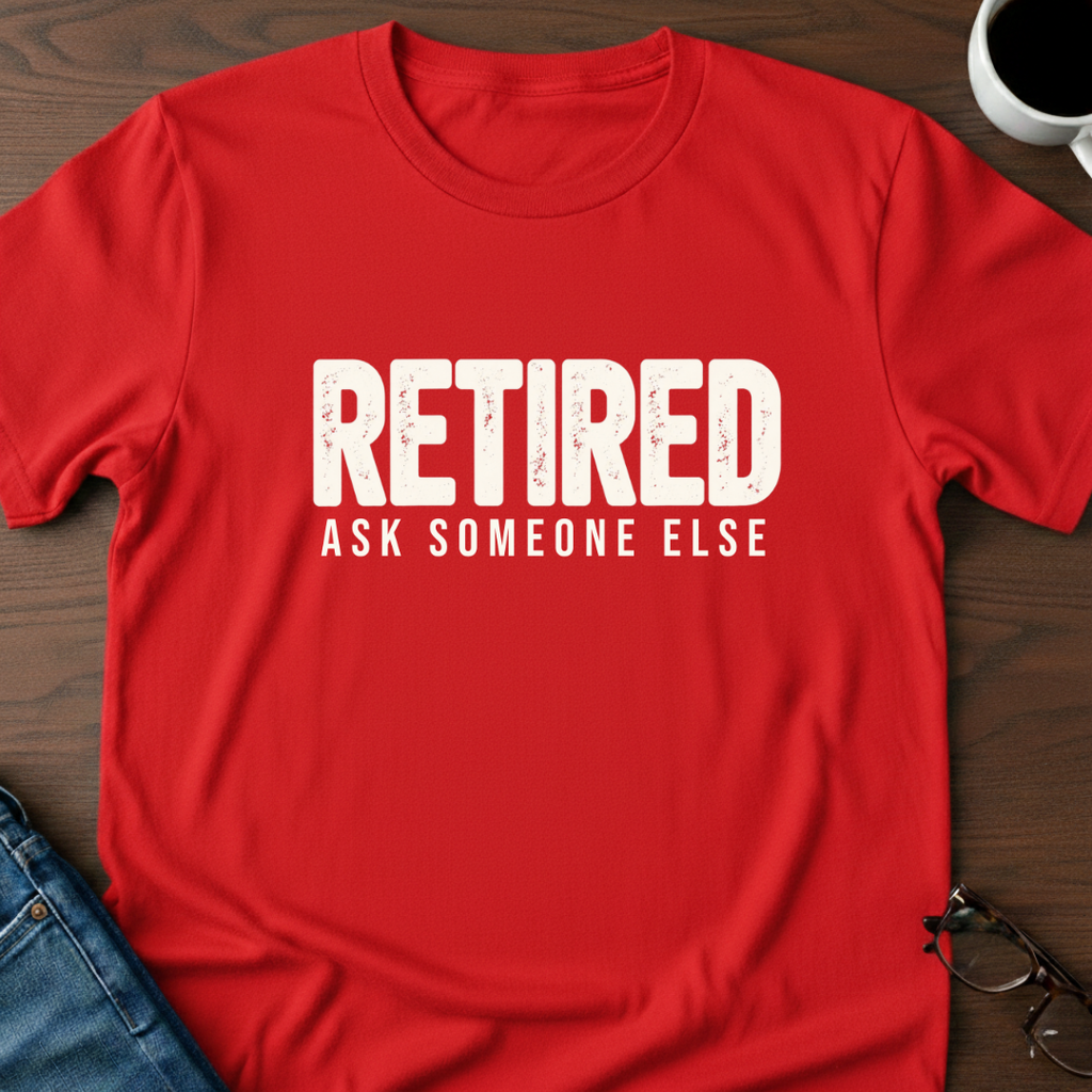 Retired - Ask Someone Else T-Shirt