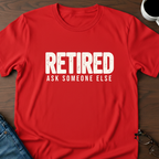 Retired - Ask Someone Else T-Shirt