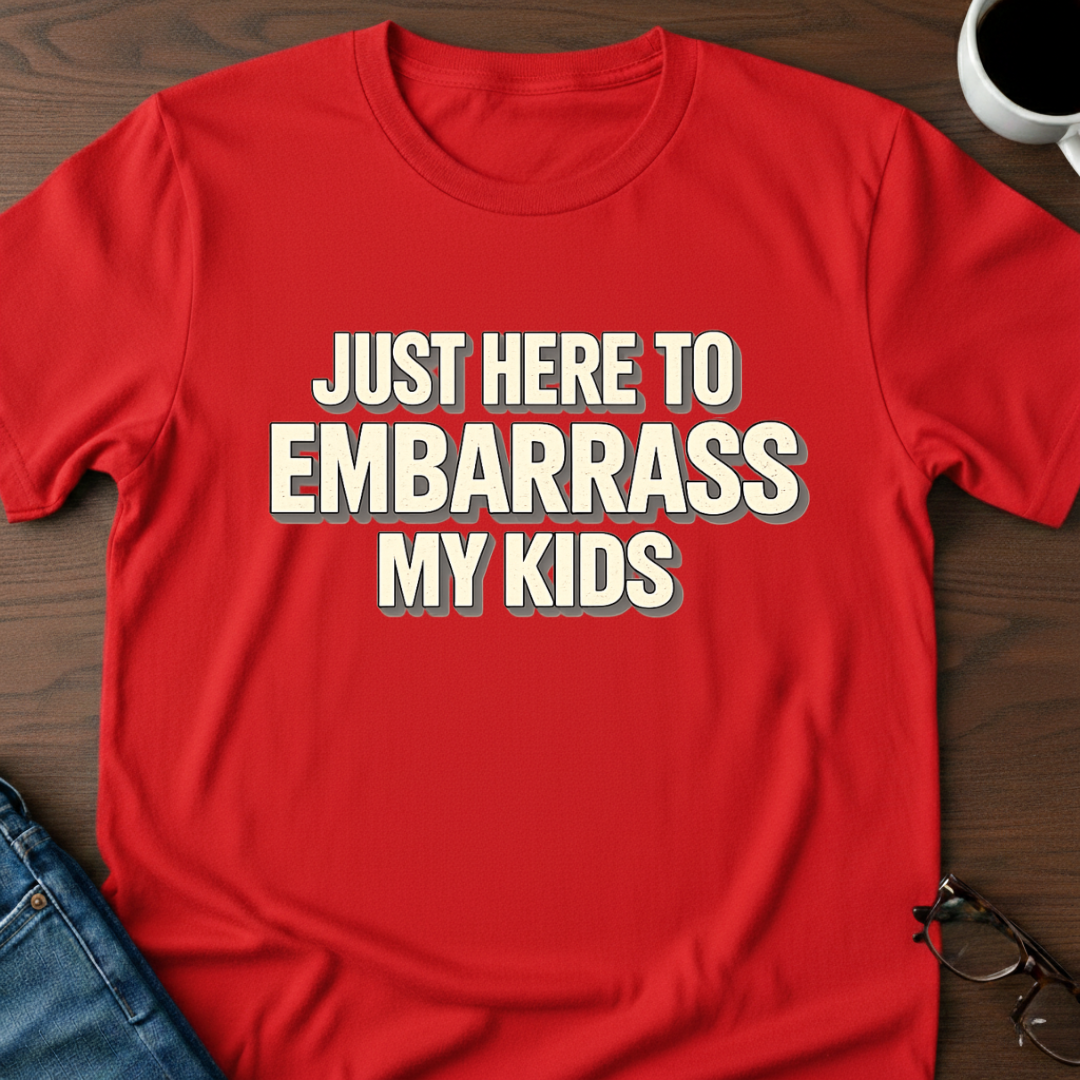 Just Here To Embarrass My Kids T-Shirt