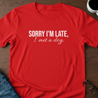 Sorry I'm Late, I Met A Dog T-Shirt