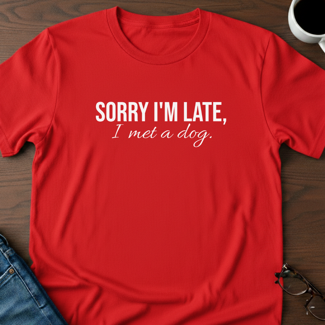 Sorry I'm Late, I Met A Dog T-Shirt