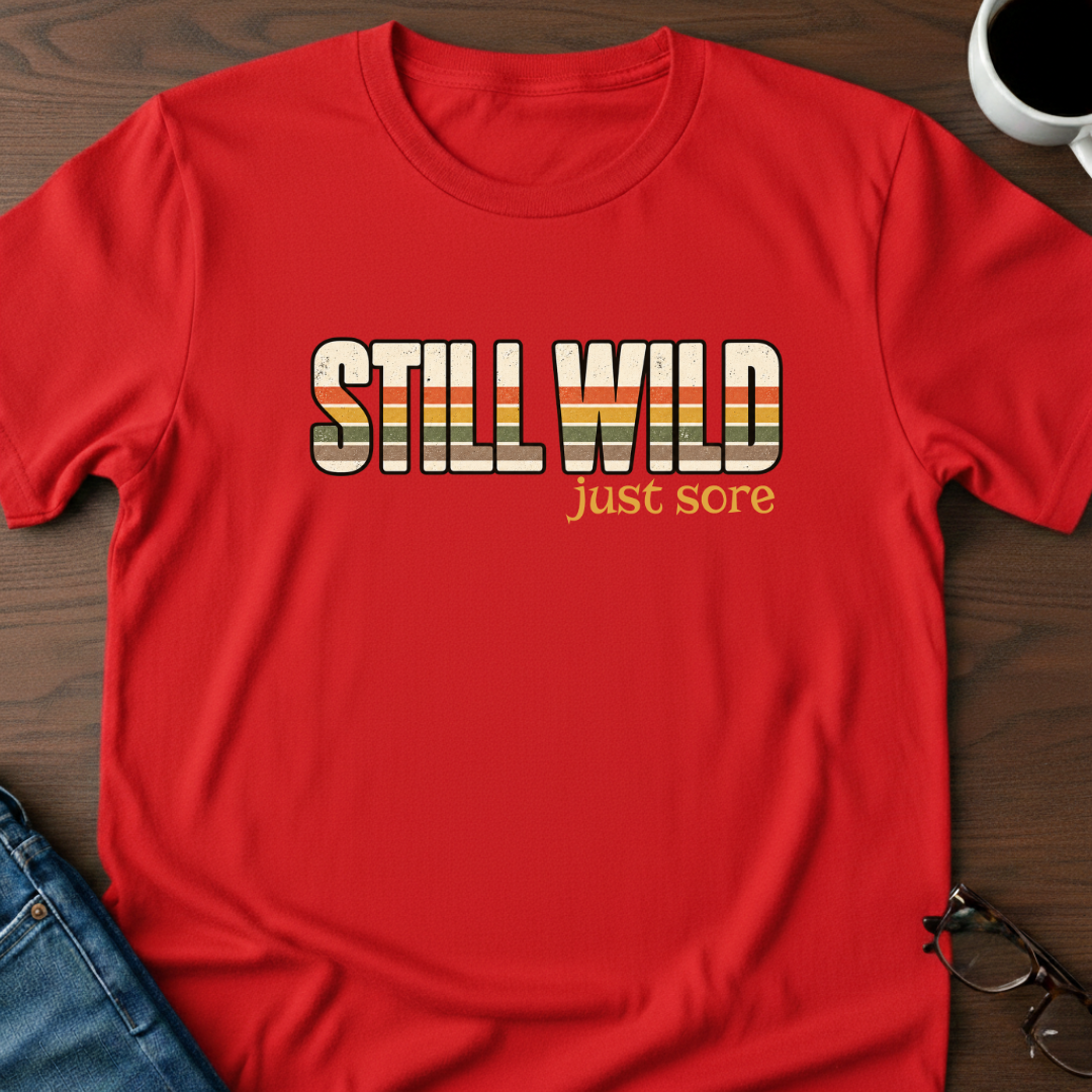 Still Wild - Just Sore T-Shirt